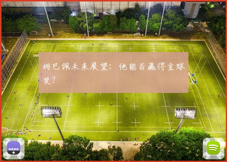 姆巴佩未来展望：他能否赢得金球奖？
