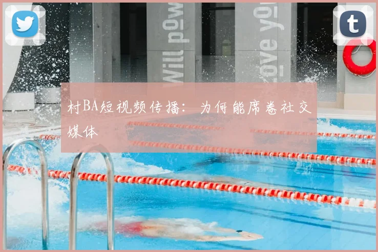 村BA短视频传播:为何能席卷社交媒体