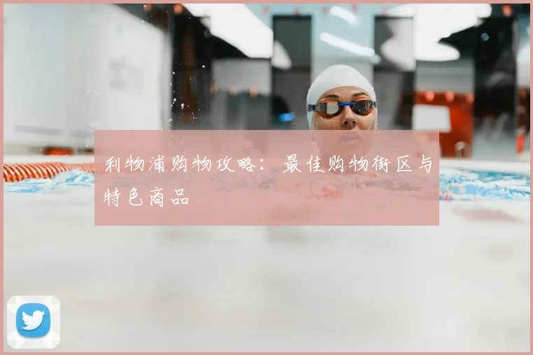 利物浦购物攻略：最佳购物街区与特色商品