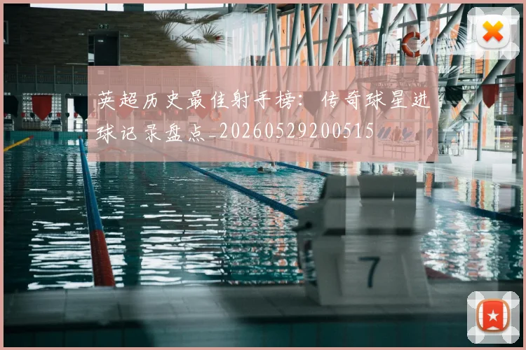 英超历史最佳射手榜：传奇球星进球记录盘点_20260529200515
