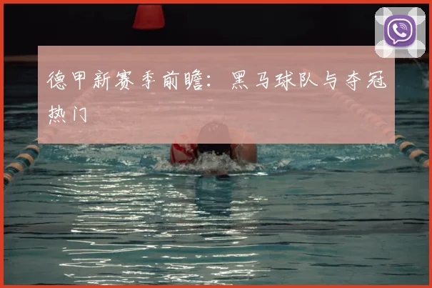 德甲新赛季前瞻：黑马球队与夺冠热门
