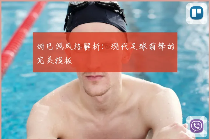 姆巴佩风格解析：现代足球前锋的完美模板